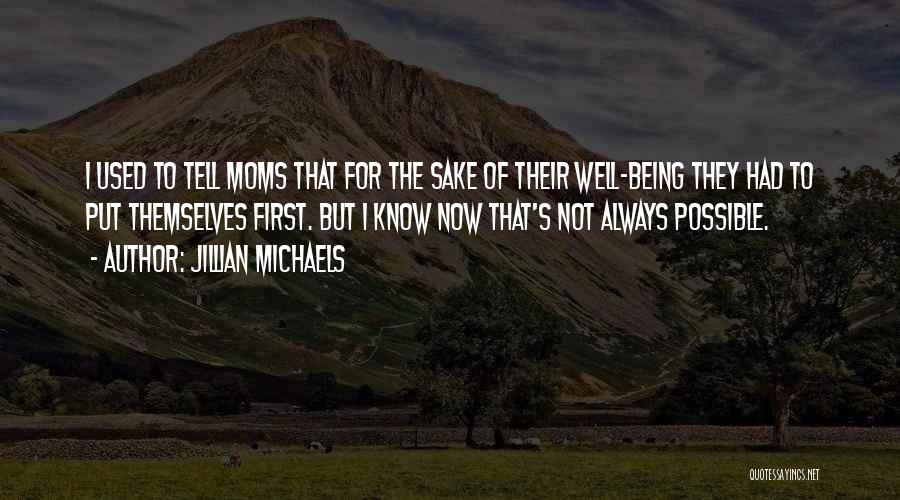 Jillian Michaels Quotes: I Used To Tell Moms That For The Sake Of Their Well-being They Had To Put Themselves First. But I