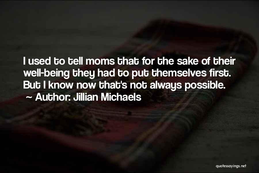 Jillian Michaels Quotes: I Used To Tell Moms That For The Sake Of Their Well-being They Had To Put Themselves First. But I