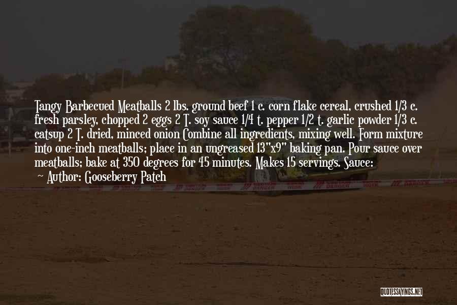 Gooseberry Patch Quotes: Tangy Barbecued Meatballs 2 Lbs. Ground Beef 1 C. Corn Flake Cereal, Crushed 1/3 C. Fresh Parsley, Chopped 2 Eggs