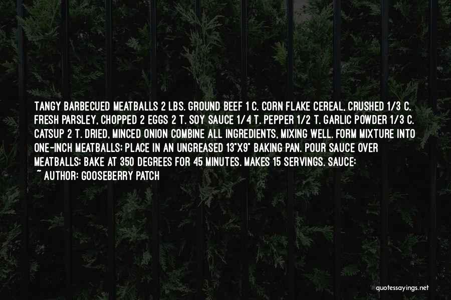 Gooseberry Patch Quotes: Tangy Barbecued Meatballs 2 Lbs. Ground Beef 1 C. Corn Flake Cereal, Crushed 1/3 C. Fresh Parsley, Chopped 2 Eggs