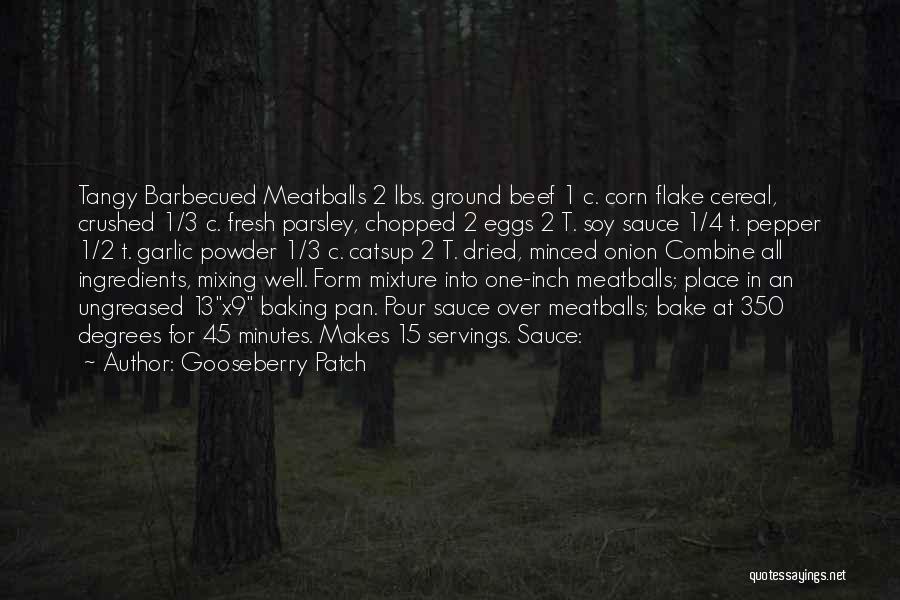Gooseberry Patch Quotes: Tangy Barbecued Meatballs 2 Lbs. Ground Beef 1 C. Corn Flake Cereal, Crushed 1/3 C. Fresh Parsley, Chopped 2 Eggs