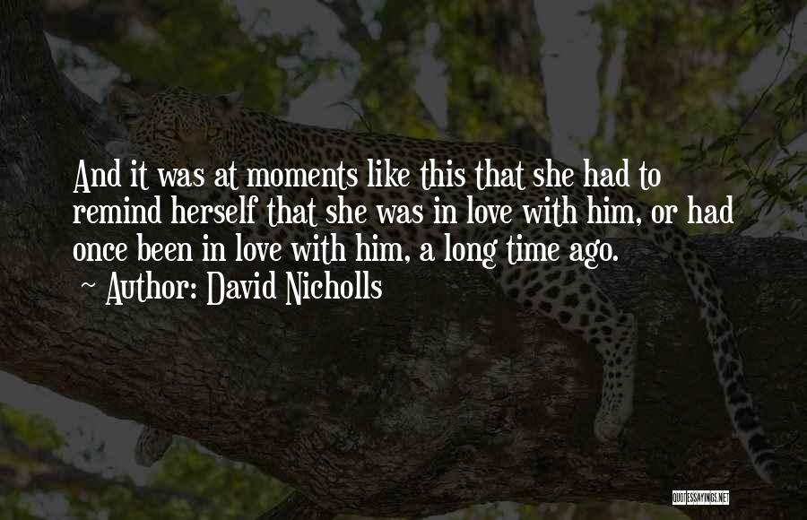 David Nicholls Quotes: And It Was At Moments Like This That She Had To Remind Herself That She Was In Love With Him,