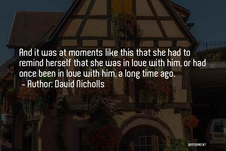 David Nicholls Quotes: And It Was At Moments Like This That She Had To Remind Herself That She Was In Love With Him,