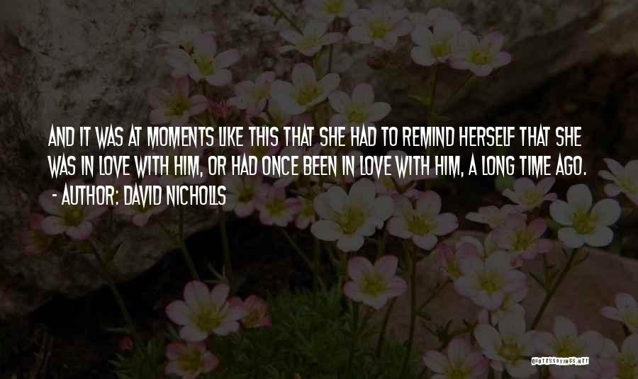 David Nicholls Quotes: And It Was At Moments Like This That She Had To Remind Herself That She Was In Love With Him,