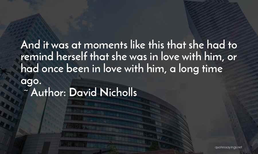 David Nicholls Quotes: And It Was At Moments Like This That She Had To Remind Herself That She Was In Love With Him,