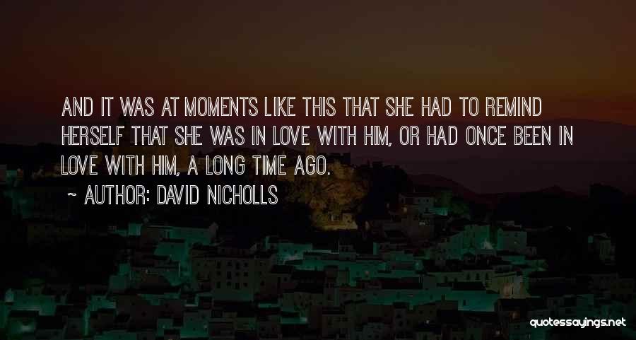 David Nicholls Quotes: And It Was At Moments Like This That She Had To Remind Herself That She Was In Love With Him,