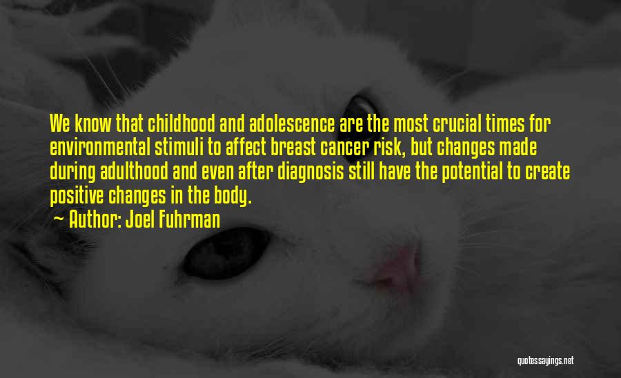 Joel Fuhrman Quotes: We Know That Childhood And Adolescence Are The Most Crucial Times For Environmental Stimuli To Affect Breast Cancer Risk, But