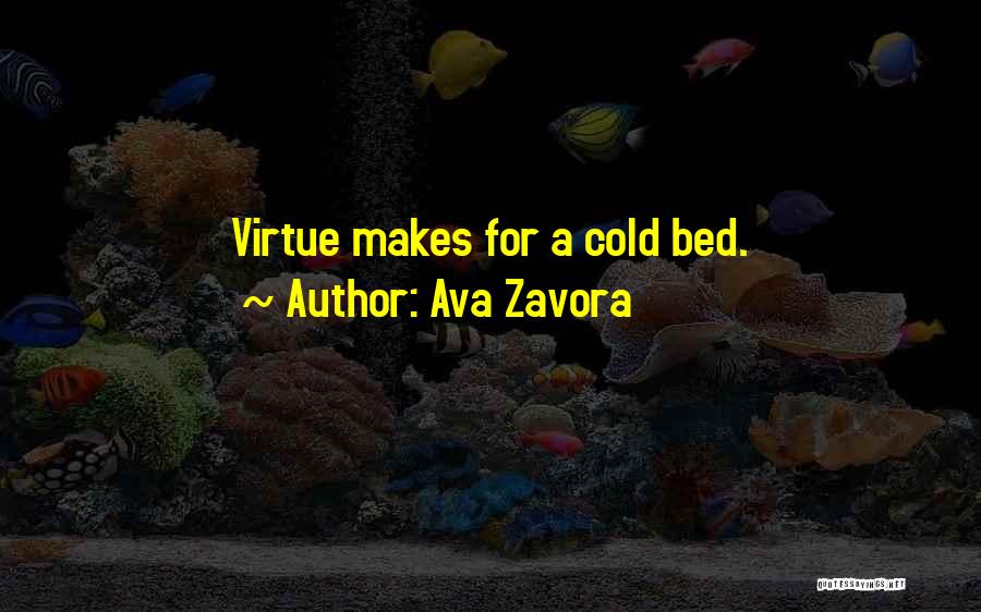 Ava Zavora Quotes: Virtue Makes For A Cold Bed.