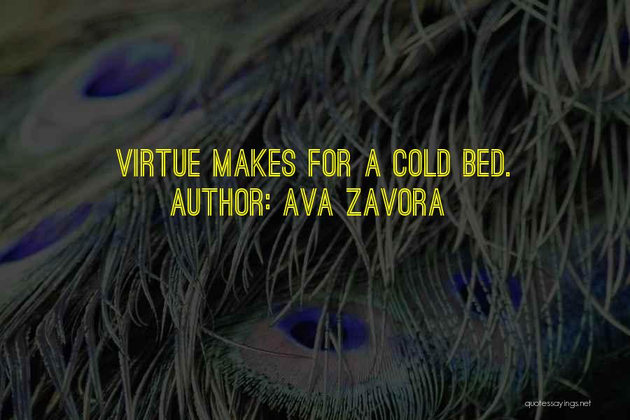 Ava Zavora Quotes: Virtue Makes For A Cold Bed.