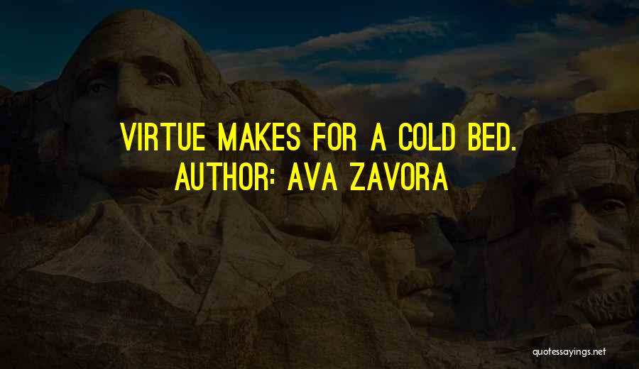 Ava Zavora Quotes: Virtue Makes For A Cold Bed.
