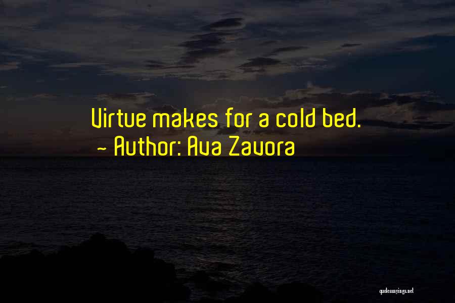 Ava Zavora Quotes: Virtue Makes For A Cold Bed.