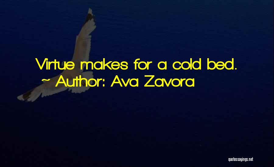 Ava Zavora Quotes: Virtue Makes For A Cold Bed.