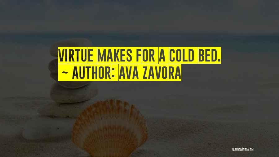 Ava Zavora Quotes: Virtue Makes For A Cold Bed.