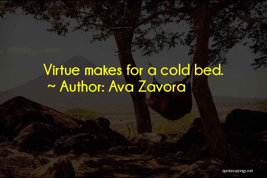 Ava Zavora Quotes: Virtue Makes For A Cold Bed.