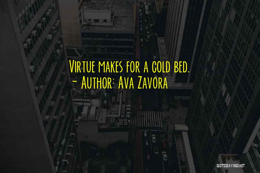 Ava Zavora Quotes: Virtue Makes For A Cold Bed.