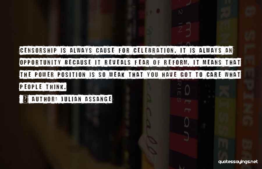 Julian Assange Quotes: Censorship Is Always Cause For Celebration. It Is Always An Opportunity Because It Reveals Fear Of Reform. It Means That