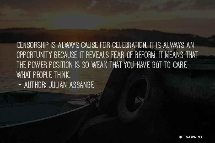 Julian Assange Quotes: Censorship Is Always Cause For Celebration. It Is Always An Opportunity Because It Reveals Fear Of Reform. It Means That