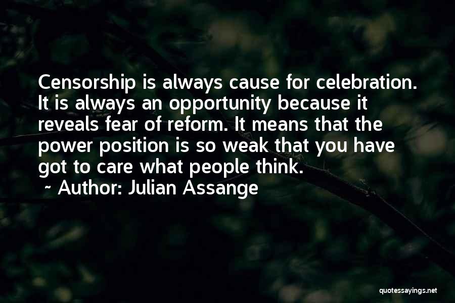 Julian Assange Quotes: Censorship Is Always Cause For Celebration. It Is Always An Opportunity Because It Reveals Fear Of Reform. It Means That