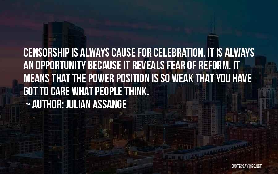 Julian Assange Quotes: Censorship Is Always Cause For Celebration. It Is Always An Opportunity Because It Reveals Fear Of Reform. It Means That