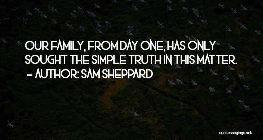 Sam Sheppard Quotes: Our Family, From Day One, Has Only Sought The Simple Truth In This Matter.