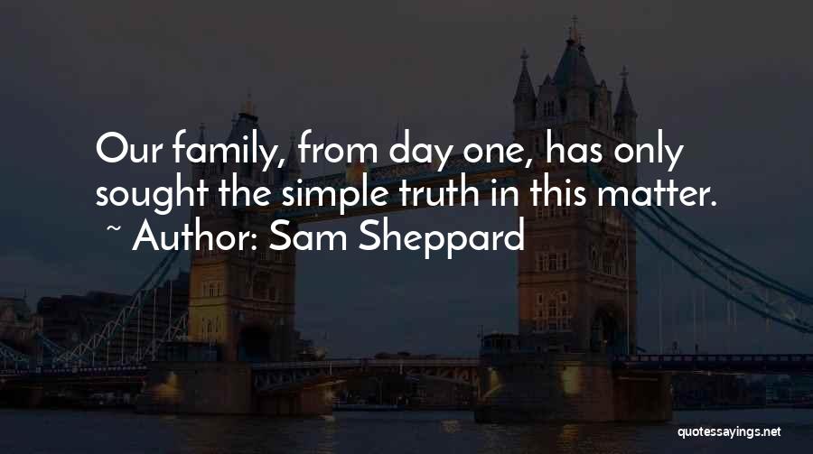 Sam Sheppard Quotes: Our Family, From Day One, Has Only Sought The Simple Truth In This Matter.