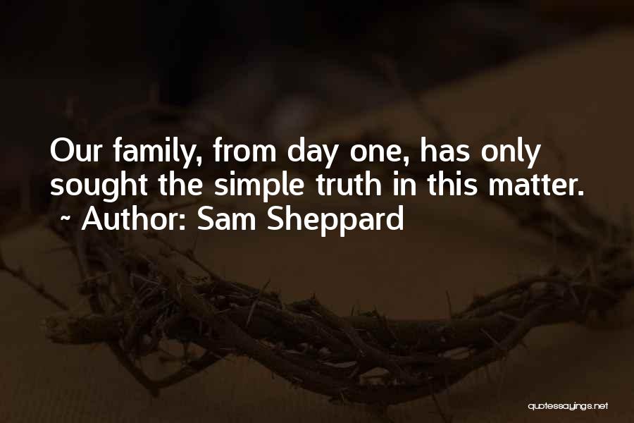 Sam Sheppard Quotes: Our Family, From Day One, Has Only Sought The Simple Truth In This Matter.