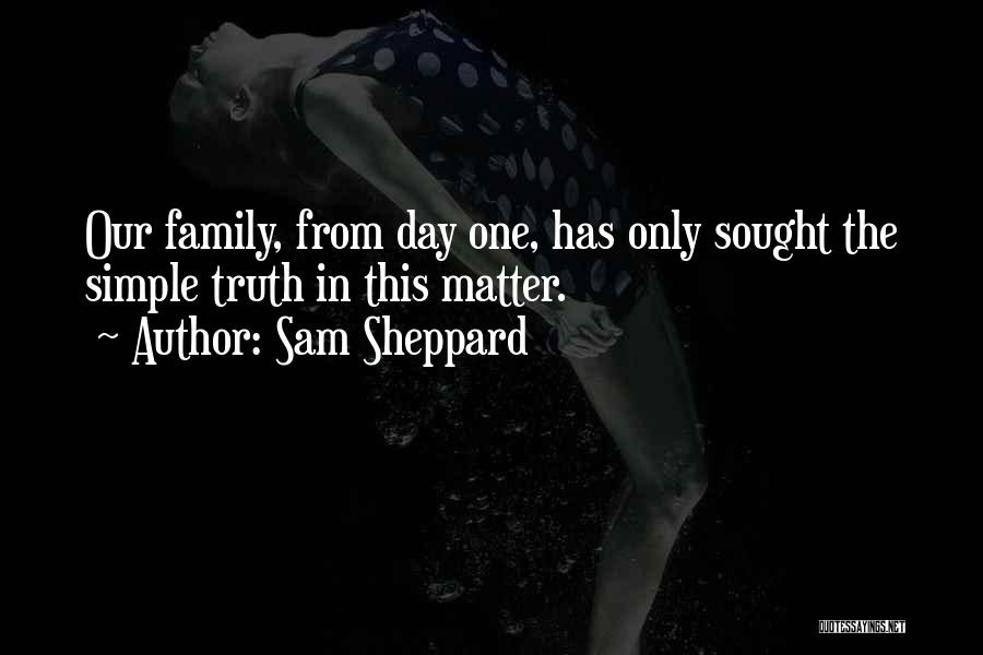 Sam Sheppard Quotes: Our Family, From Day One, Has Only Sought The Simple Truth In This Matter.