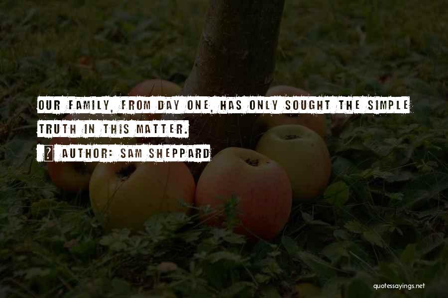 Sam Sheppard Quotes: Our Family, From Day One, Has Only Sought The Simple Truth In This Matter.