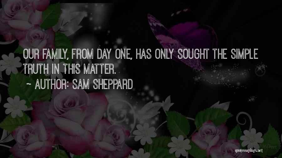 Sam Sheppard Quotes: Our Family, From Day One, Has Only Sought The Simple Truth In This Matter.