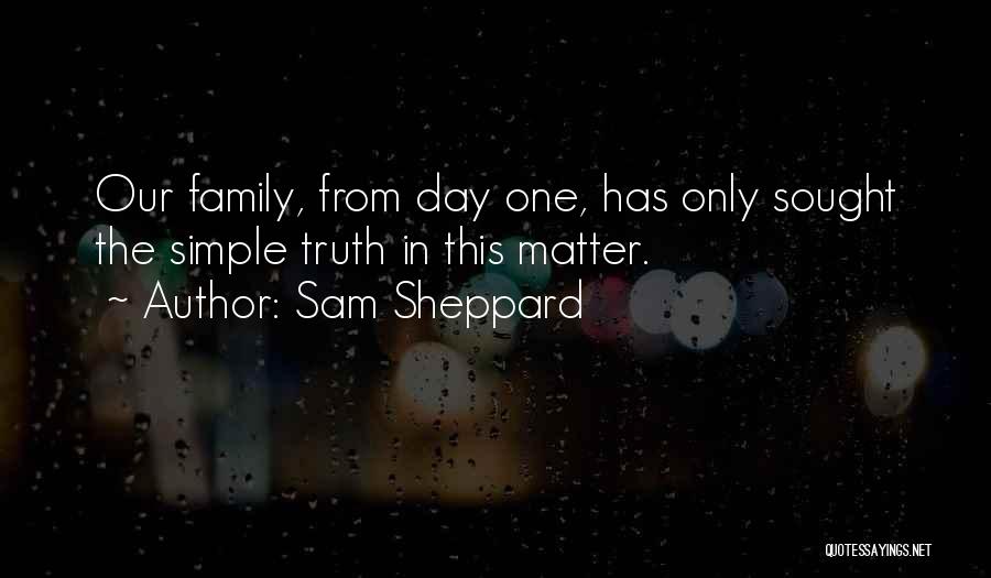 Sam Sheppard Quotes: Our Family, From Day One, Has Only Sought The Simple Truth In This Matter.