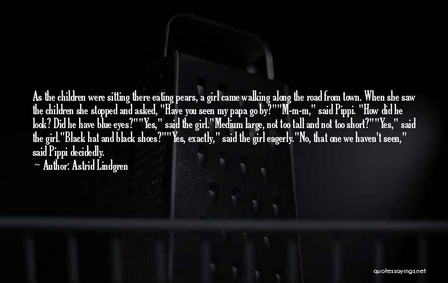 Astrid Lindgren Quotes: As The Children Were Sitting There Eating Pears, A Girl Came Walking Along The Road From Town. When She Saw