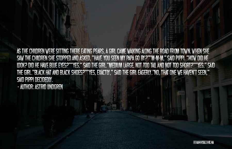 Astrid Lindgren Quotes: As The Children Were Sitting There Eating Pears, A Girl Came Walking Along The Road From Town. When She Saw