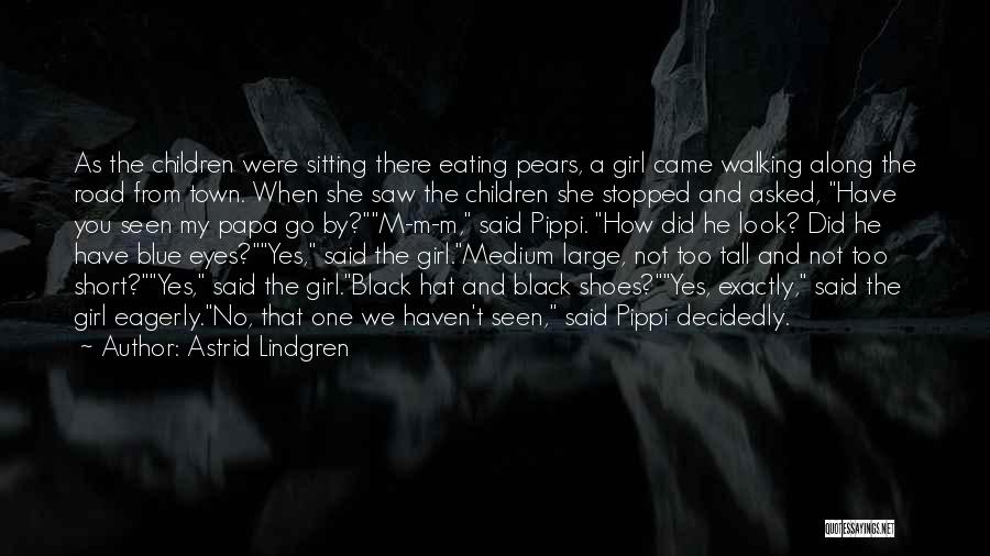 Astrid Lindgren Quotes: As The Children Were Sitting There Eating Pears, A Girl Came Walking Along The Road From Town. When She Saw