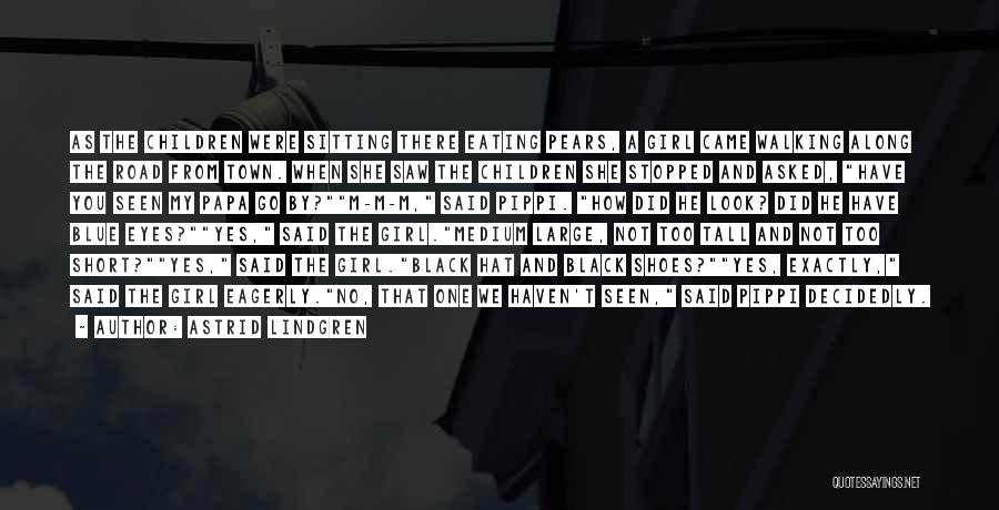 Astrid Lindgren Quotes: As The Children Were Sitting There Eating Pears, A Girl Came Walking Along The Road From Town. When She Saw