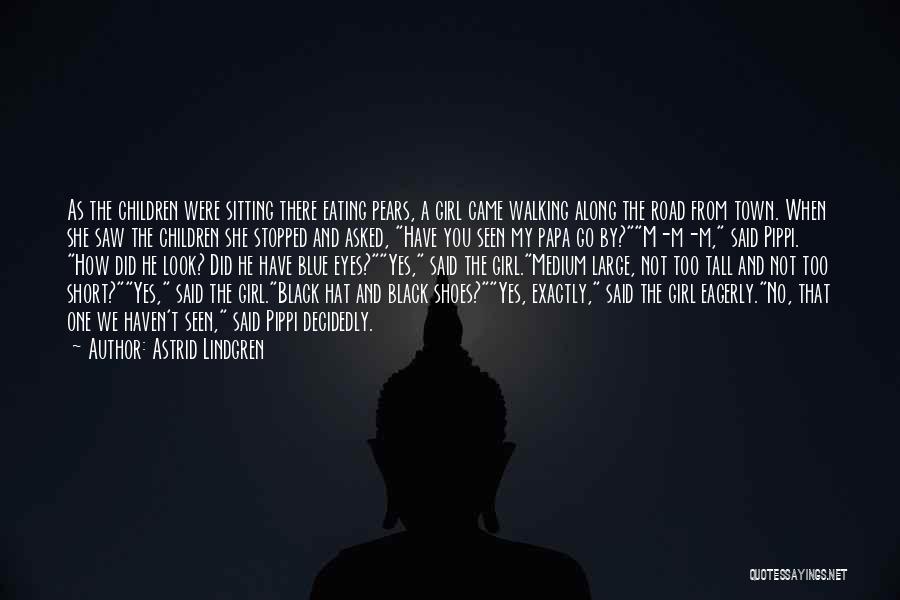 Astrid Lindgren Quotes: As The Children Were Sitting There Eating Pears, A Girl Came Walking Along The Road From Town. When She Saw