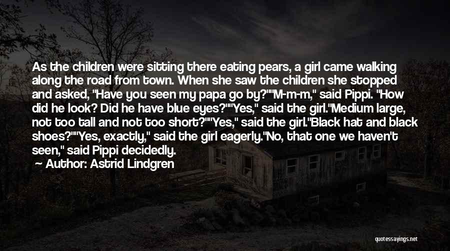 Astrid Lindgren Quotes: As The Children Were Sitting There Eating Pears, A Girl Came Walking Along The Road From Town. When She Saw