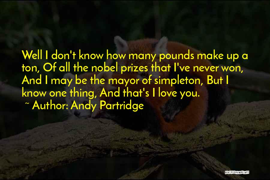 Andy Partridge Quotes: Well I Don't Know How Many Pounds Make Up A Ton, Of All The Nobel Prizes That I've Never Won,