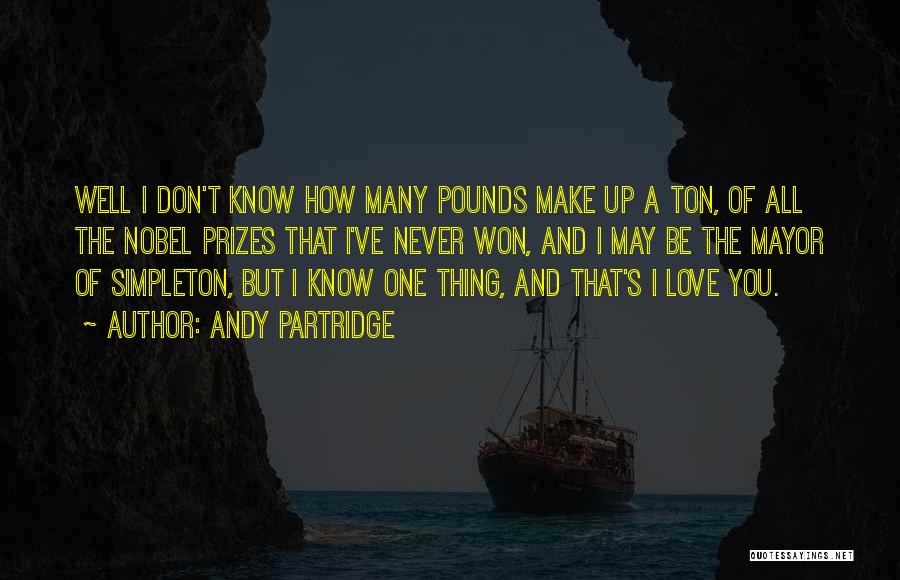Andy Partridge Quotes: Well I Don't Know How Many Pounds Make Up A Ton, Of All The Nobel Prizes That I've Never Won,