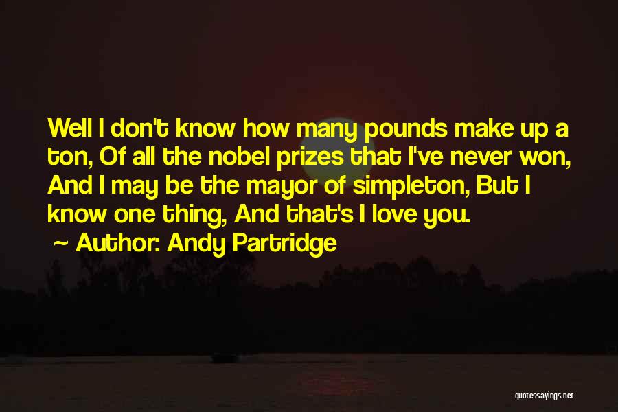 Andy Partridge Quotes: Well I Don't Know How Many Pounds Make Up A Ton, Of All The Nobel Prizes That I've Never Won,