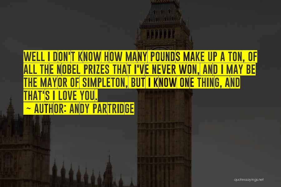 Andy Partridge Quotes: Well I Don't Know How Many Pounds Make Up A Ton, Of All The Nobel Prizes That I've Never Won,