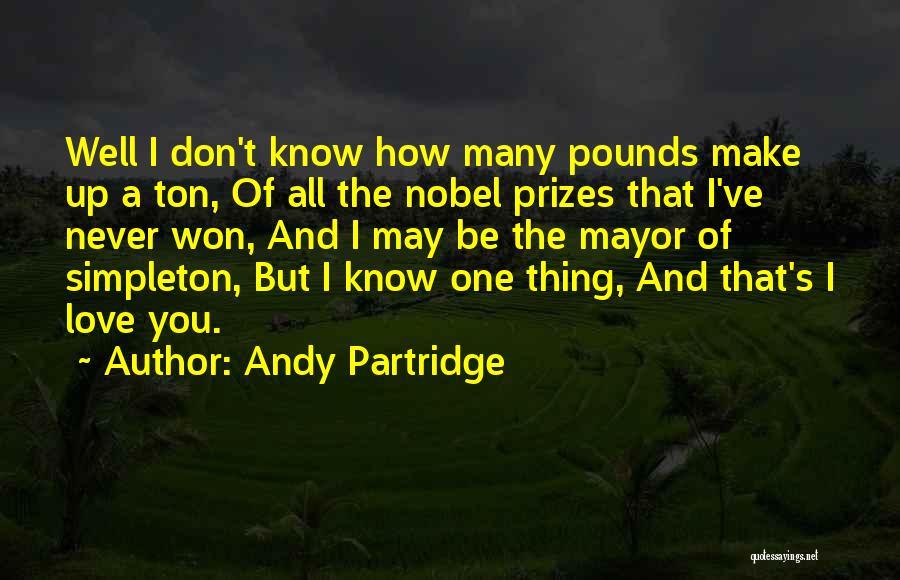 Andy Partridge Quotes: Well I Don't Know How Many Pounds Make Up A Ton, Of All The Nobel Prizes That I've Never Won,