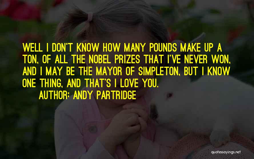 Andy Partridge Quotes: Well I Don't Know How Many Pounds Make Up A Ton, Of All The Nobel Prizes That I've Never Won,