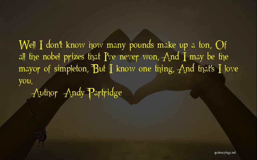 Andy Partridge Quotes: Well I Don't Know How Many Pounds Make Up A Ton, Of All The Nobel Prizes That I've Never Won,