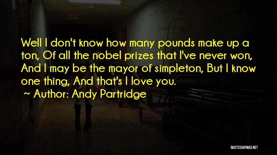 Andy Partridge Quotes: Well I Don't Know How Many Pounds Make Up A Ton, Of All The Nobel Prizes That I've Never Won,