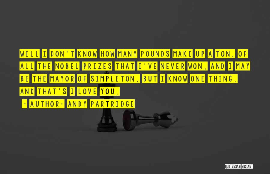 Andy Partridge Quotes: Well I Don't Know How Many Pounds Make Up A Ton, Of All The Nobel Prizes That I've Never Won,