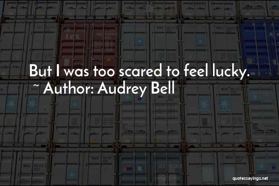 Audrey Bell Quotes: But I Was Too Scared To Feel Lucky.