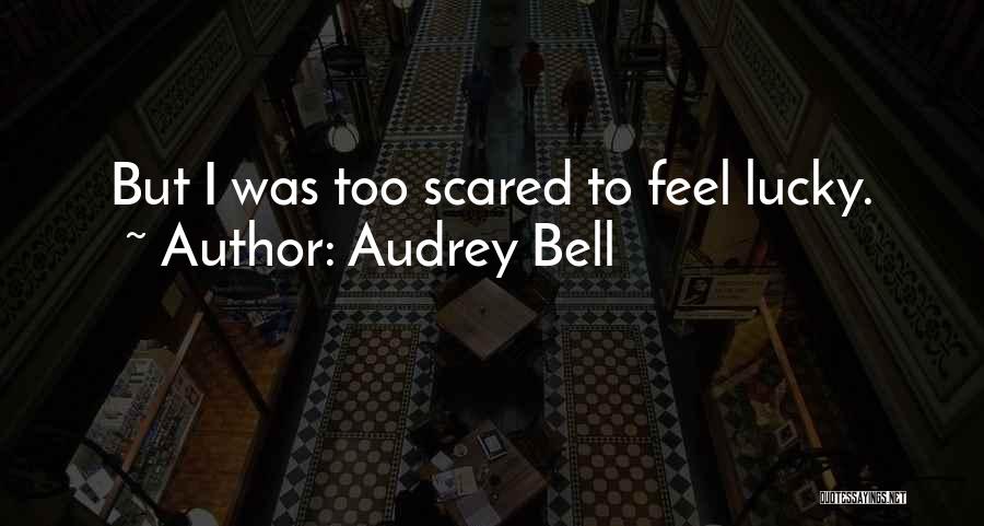 Audrey Bell Quotes: But I Was Too Scared To Feel Lucky.