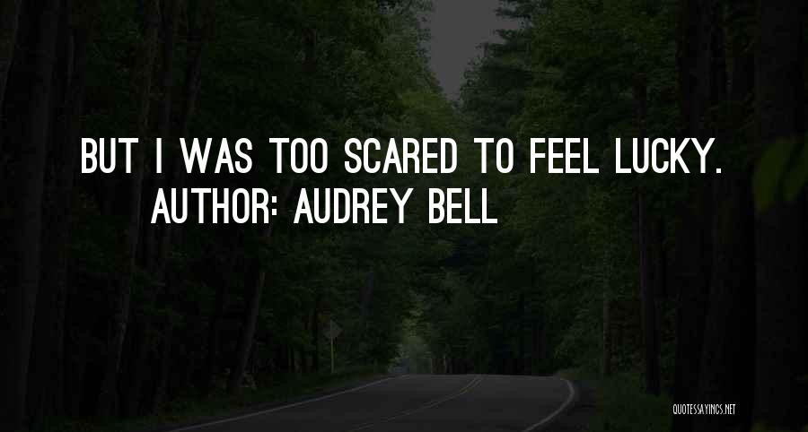 Audrey Bell Quotes: But I Was Too Scared To Feel Lucky.