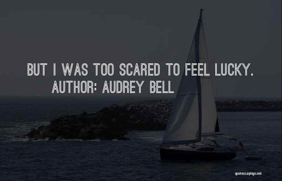 Audrey Bell Quotes: But I Was Too Scared To Feel Lucky.