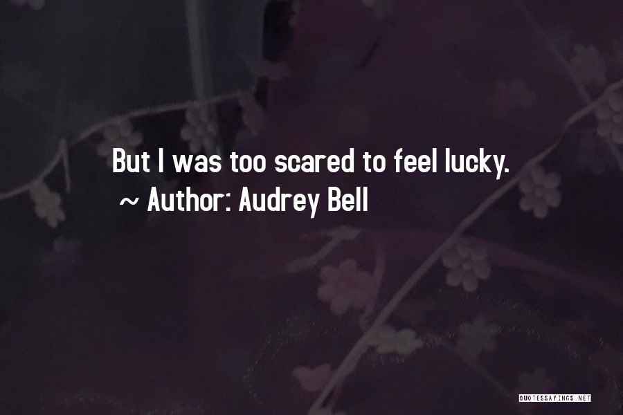 Audrey Bell Quotes: But I Was Too Scared To Feel Lucky.